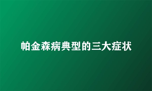 帕金森病典型的三大症状
