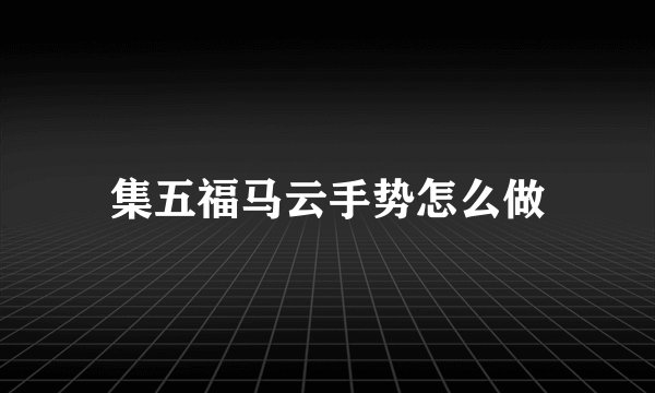 集五福马云手势怎么做