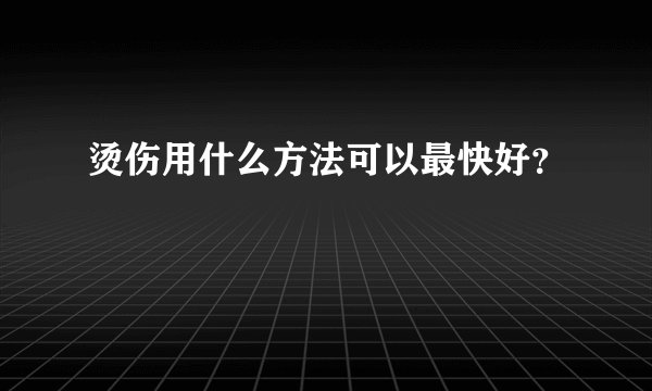 烫伤用什么方法可以最快好？