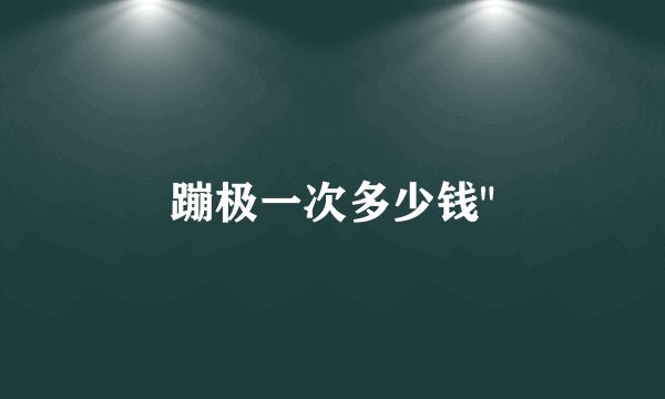 蹦极一次多少钱
