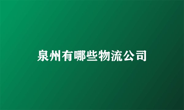 泉州有哪些物流公司