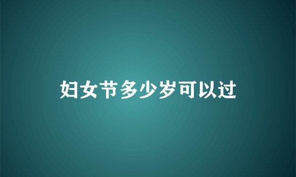 妇女节多少岁可以过