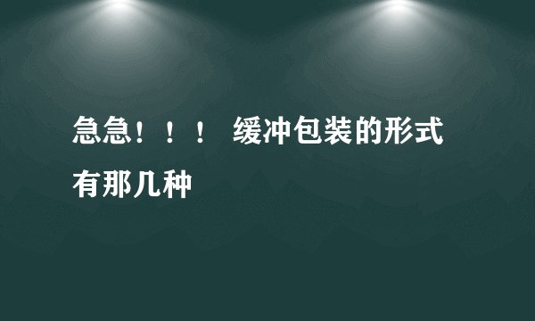 急急！！！ 缓冲包装的形式有那几种