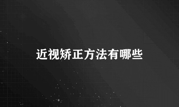 近视矫正方法有哪些