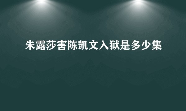 朱露莎害陈凯文入狱是多少集
