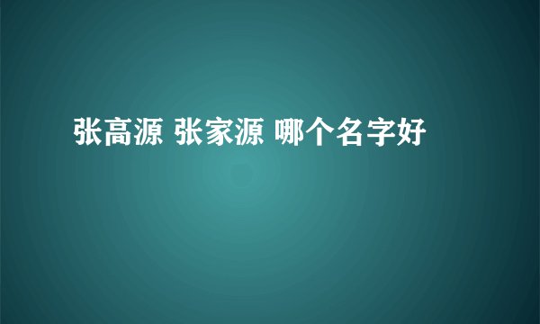 张高源 张家源 哪个名字好