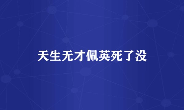 天生无才佩英死了没