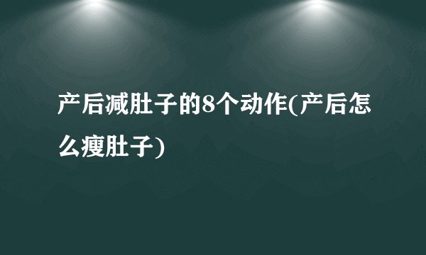 产后减肚子的8个动作(产后怎么瘦肚子)