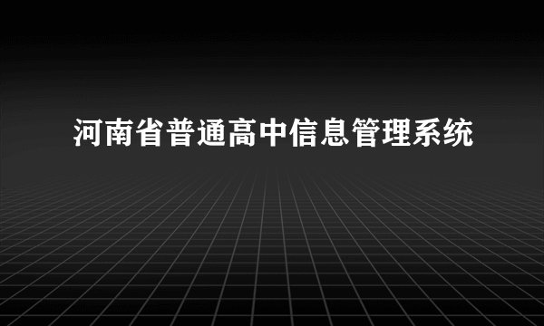 河南省普通高中信息管理系统
