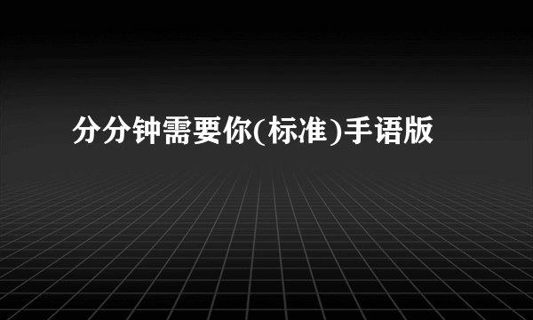 分分钟需要你(标准)手语版