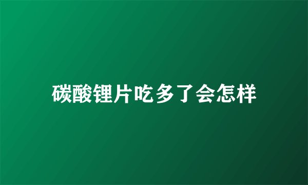 碳酸锂片吃多了会怎样