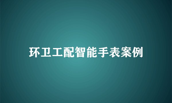 环卫工配智能手表案例