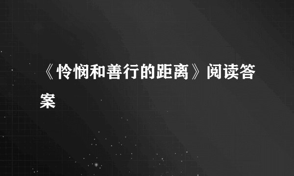 《怜悯和善行的距离》阅读答案