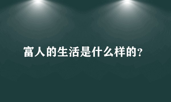富人的生活是什么样的？