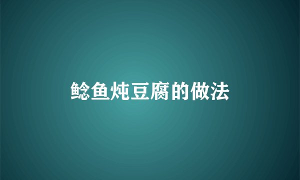 鲶鱼炖豆腐的做法