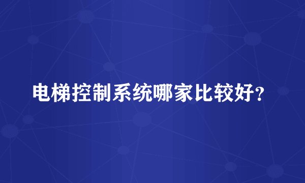 电梯控制系统哪家比较好？
