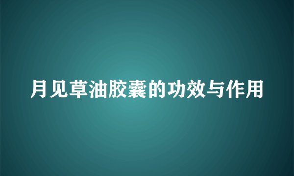 月见草油胶囊的功效与作用