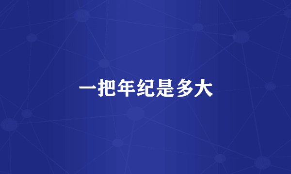 一把年纪是多大