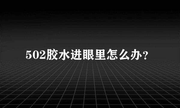 502胶水进眼里怎么办？