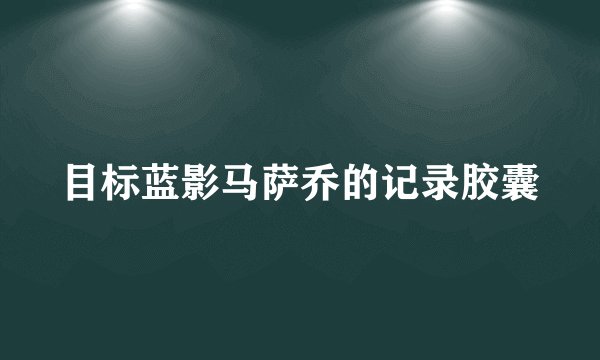 目标蓝影马萨乔的记录胶囊