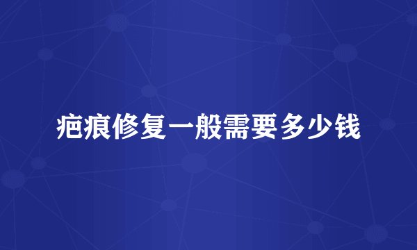 疤痕修复一般需要多少钱
