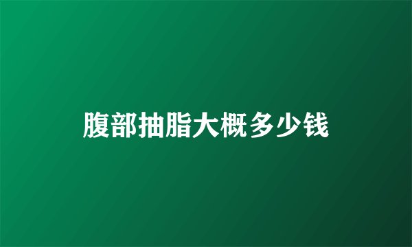 腹部抽脂大概多少钱
