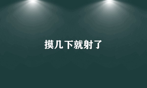 摸几下就射了