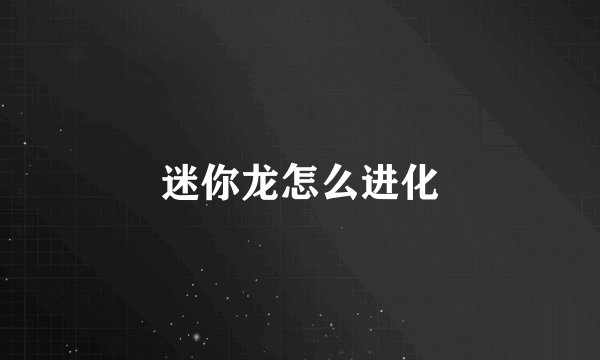 迷你龙怎么进化