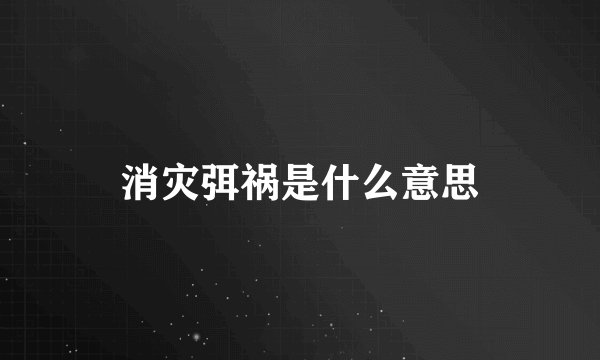 消灾弭祸是什么意思