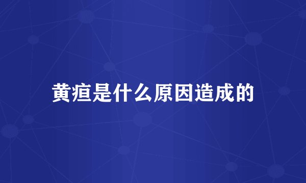 黄疸是什么原因造成的