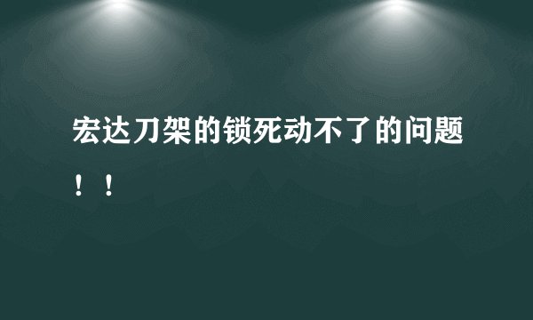 宏达刀架的锁死动不了的问题！！