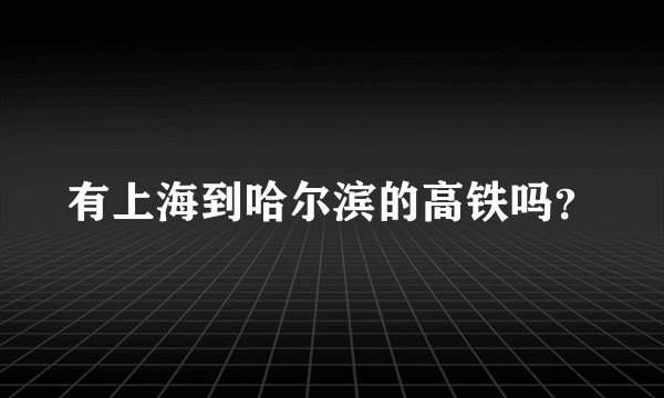 有上海到哈尔滨的高铁吗？
