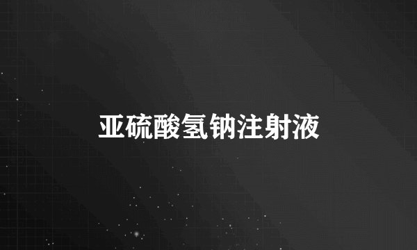 亚硫酸氢钠注射液