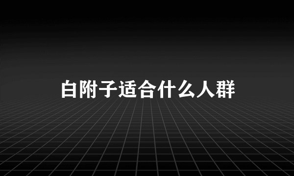 白附子适合什么人群