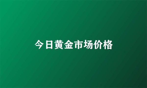 今日黄金市场价格