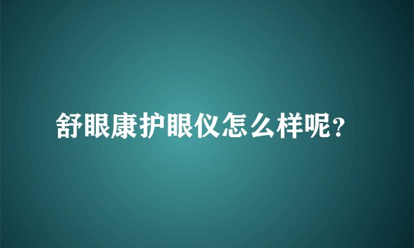 舒眼康护眼仪怎么样呢？