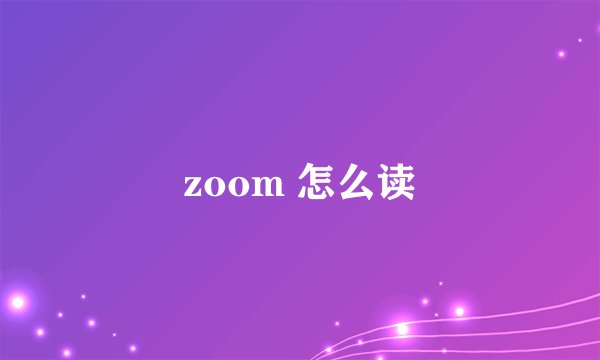zoom 怎么读