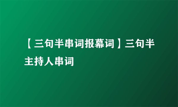 【三句半串词报幕词】三句半主持人串词