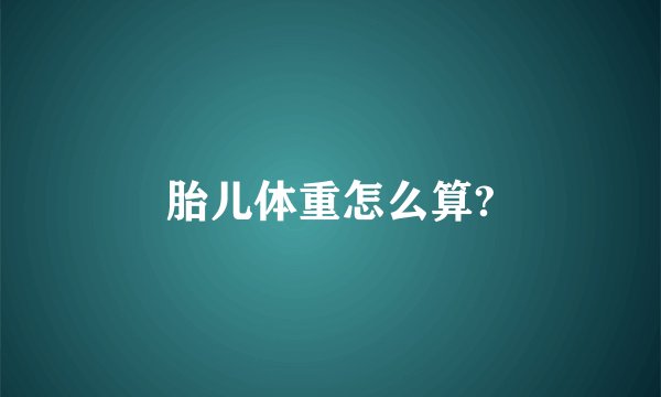 胎儿体重怎么算?