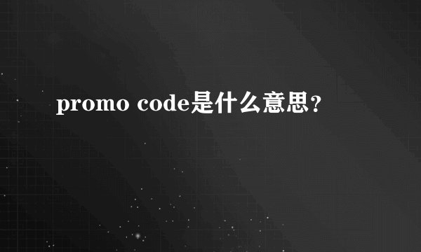 promo code是什么意思？