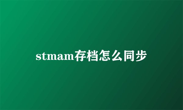 stmam存档怎么同步