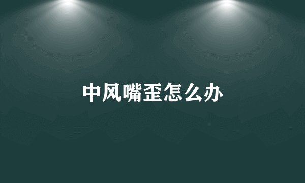中风嘴歪怎么办