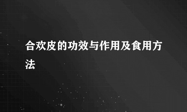 合欢皮的功效与作用及食用方法