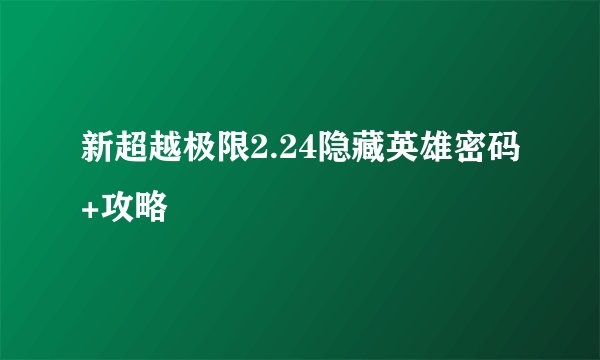 新超越极限2.24隐藏英雄密码+攻略