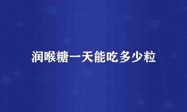 润喉糖一天能吃多少粒