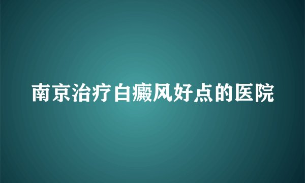 南京治疗白癜风好点的医院