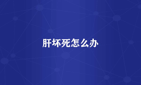 肝坏死怎么办
