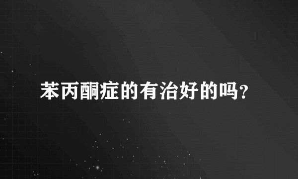 苯丙酮症的有治好的吗？
