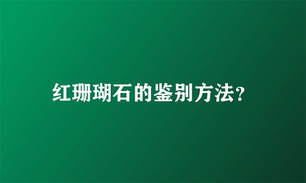 红珊瑚石的鉴别方法？