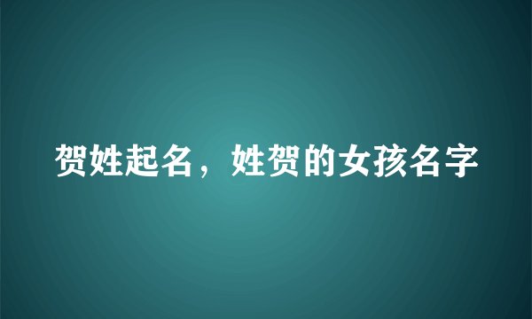 贺姓起名，姓贺的女孩名字
